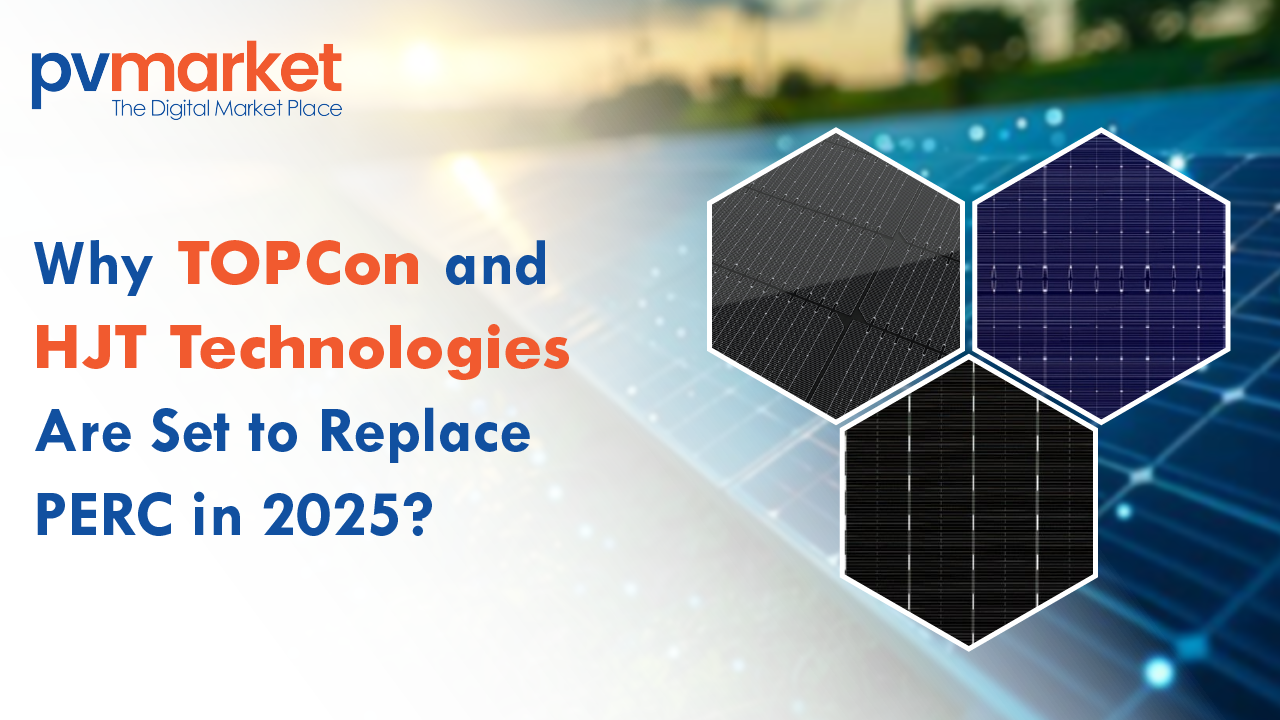 Why are TOPCon and HJT Technologies Set to replace PERC in 2025?